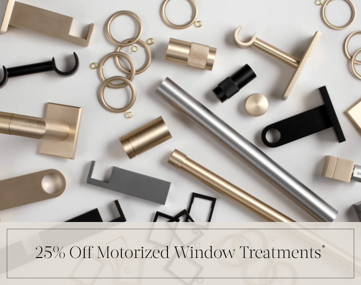 25% Off Motorized Window Treatments in black text over an image of Metal Drapery Hardware in various finishes.