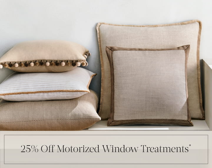 25% Off Motorized Window Treatments in black text over an image of Square Pillows in neutral fabrics with trim.